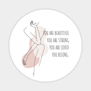 You Are Beautiful, You Are Strong, You Are Loved, You Belong. Magnet